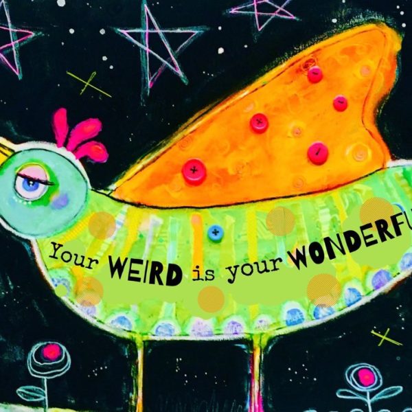 YOUR WEIRD IS YOUR WONDERFUL