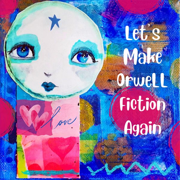 LET'S MAKE ORWELL FICTION AGAIN